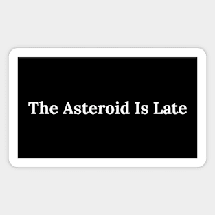 The Asteroid Is Late Magnet